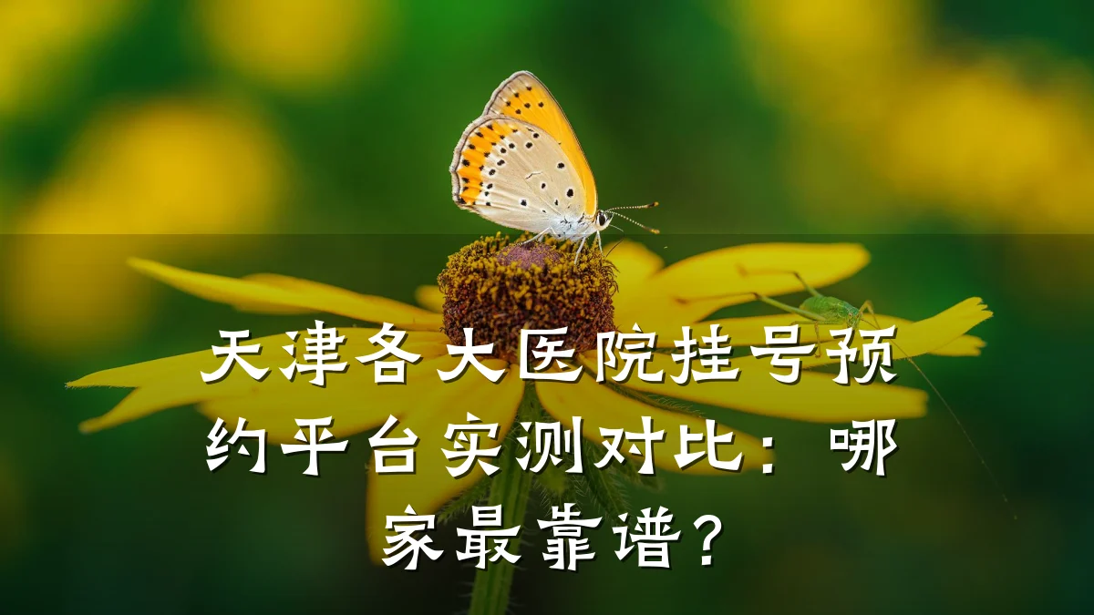 天津各大医院挂号预约平台实测对比:哪家最靠谱?