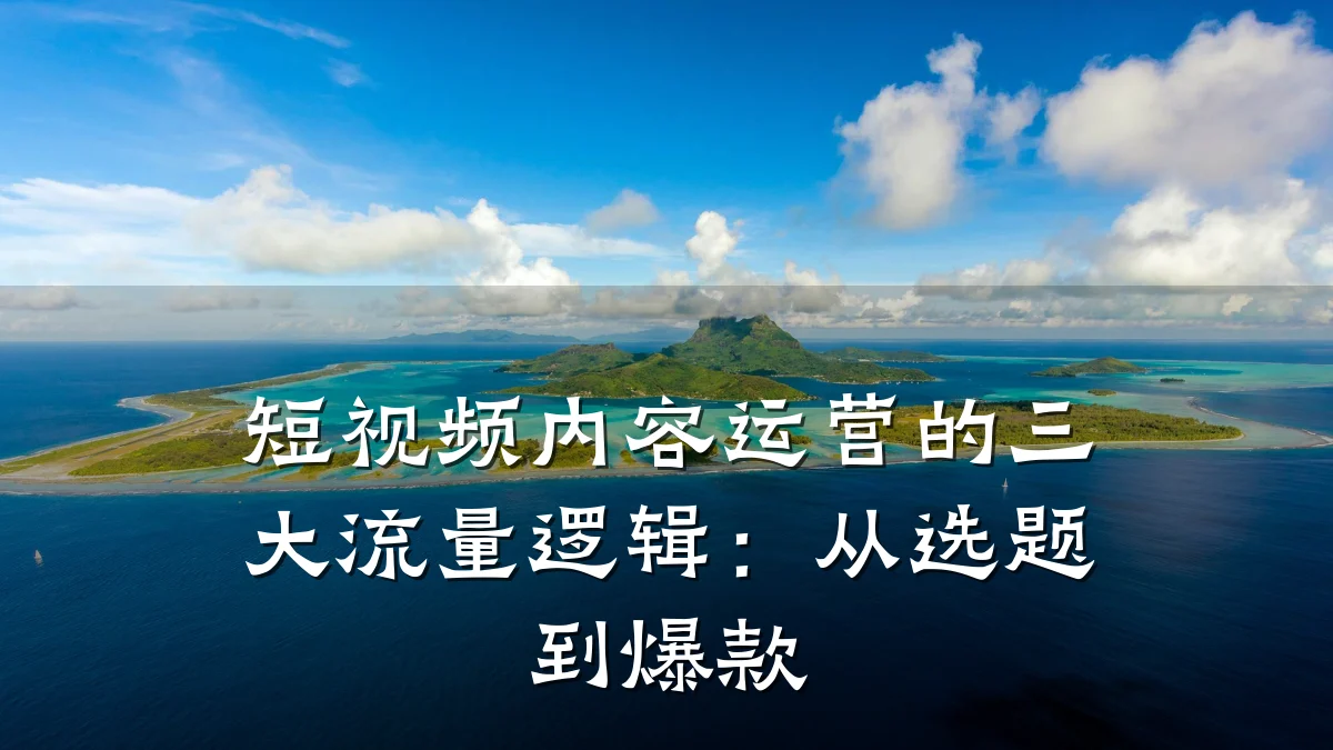 短视频内容运营的三大流量逻辑:从选题到爆款