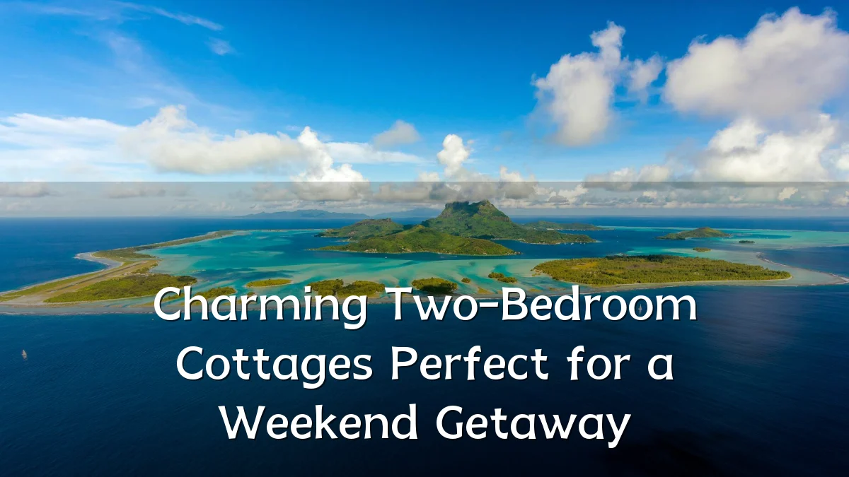 Charming Two-Bedroom Cottages Perfect for a Weekend Getaway