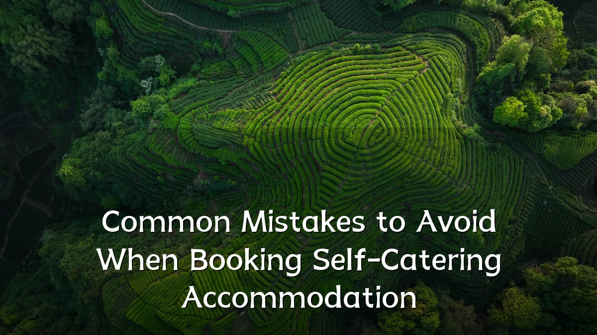 Common Mistakes to Avoid When Booking Self-Catering Accommodation