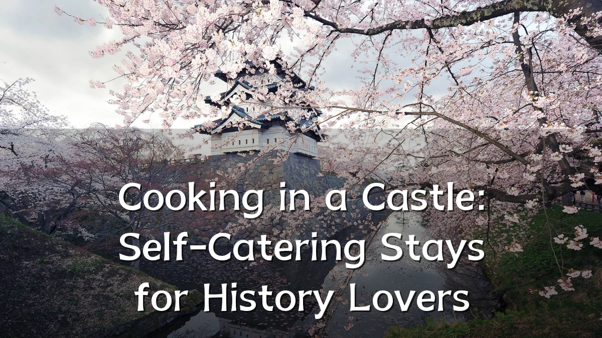 Cooking in a Castle: Self-Catering Stays for History Lovers
