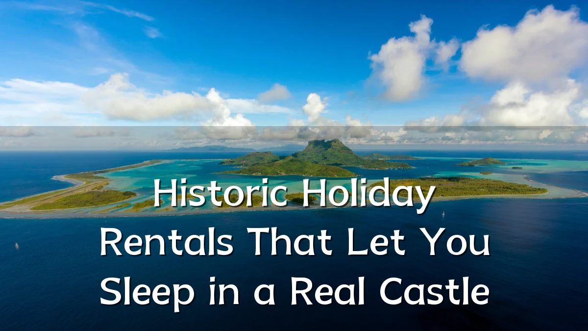 Historic Holiday Rentals That Let You Sleep in a Real Castle