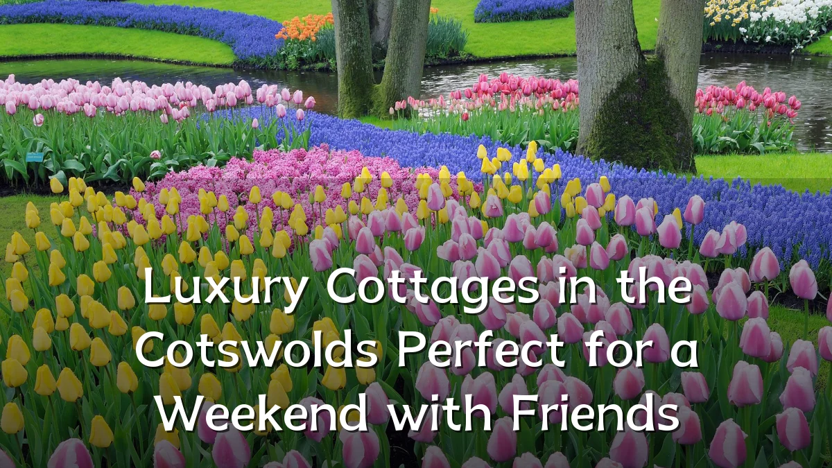 Luxury Cottages in the Cotswolds Perfect for a Weekend with Friends