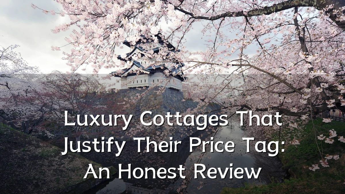 Luxury Cottages That Justify Their Price Tag: An Honest Review