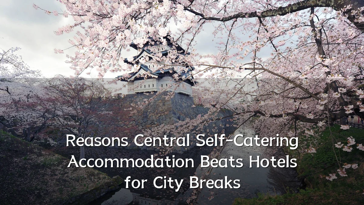 Reasons Central Self-Catering Accommodation Beats Hotels for City Breaks