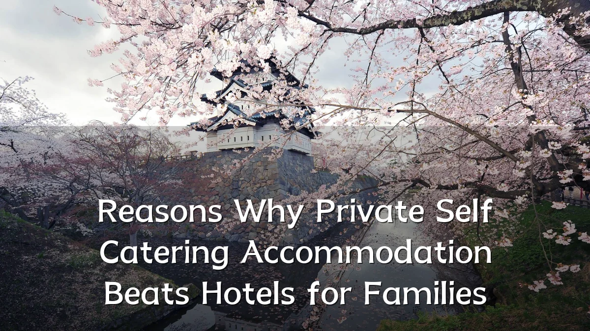 Reasons Why Private Self Catering Accommodation Beats Hotels for Families