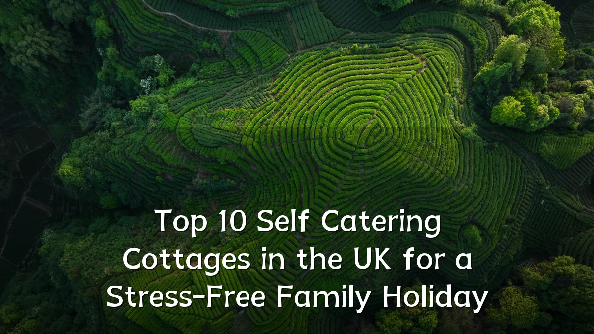 Top 10 Self Catering Cottages in the UK for a Stress-Free Family Holiday