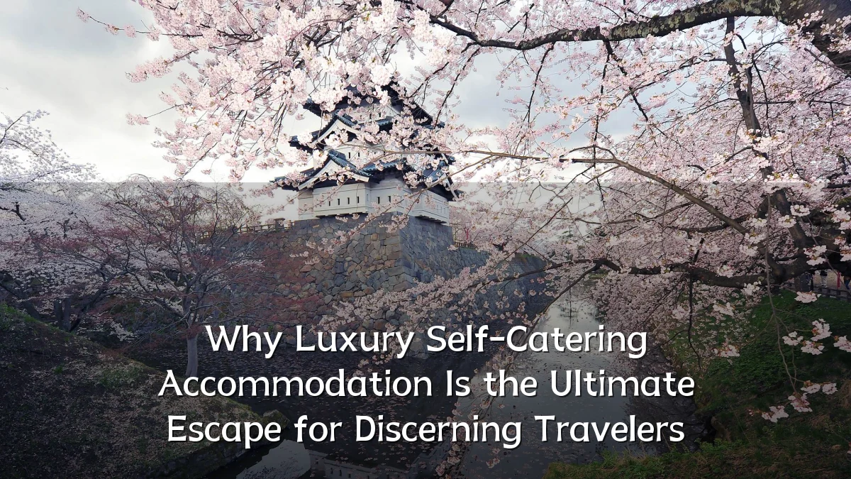 Why Luxury Self-Catering Accommodation Is the Ultimate Escape for Discerning Travelers