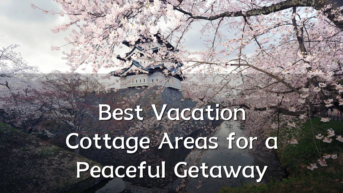 Best Vacation Cottage Areas for a Peaceful Getaway