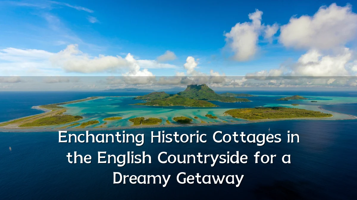 Enchanting Historic Cottages in the English Countryside for a Dreamy Getaway