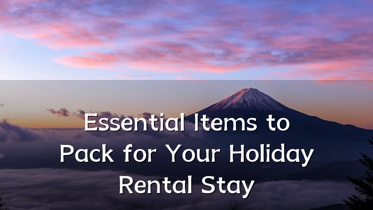 Essential Items to Pack for Your Holiday Rental Stay