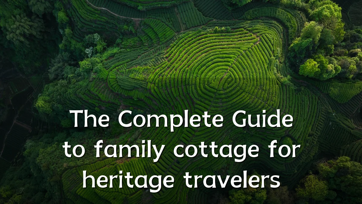 The Complete Guide to family cottage for heritage travelers