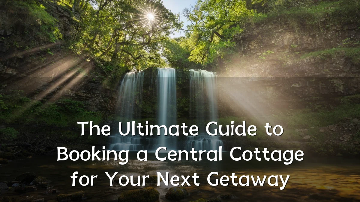 The Ultimate Guide to Booking a Central Cottage for Your Next Getaway