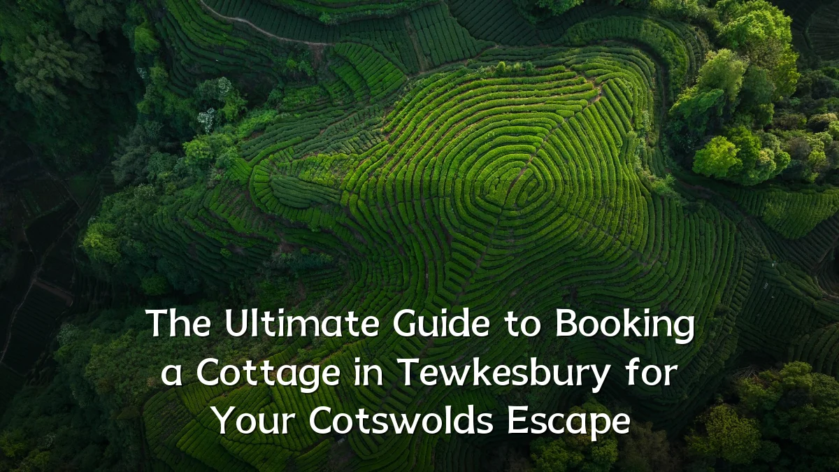 The Ultimate Guide to Booking a Cottage in Tewkesbury for Your Cotswolds Escape