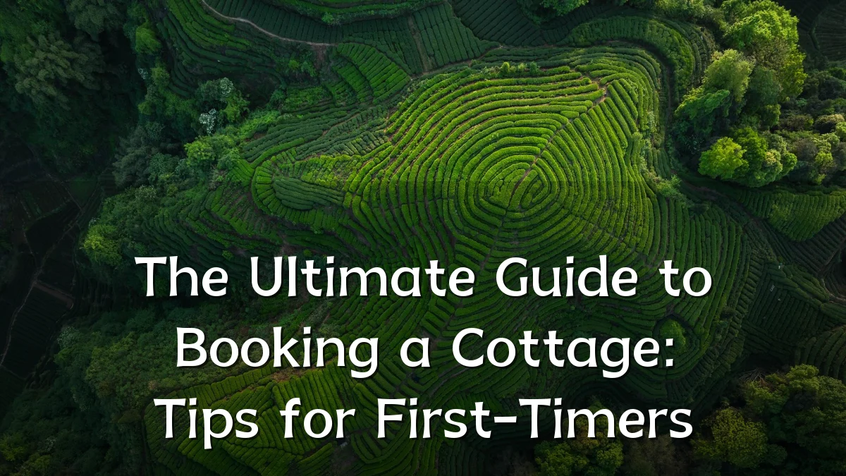 The Ultimate Guide to Booking a Cottage: Tips for First-Timers