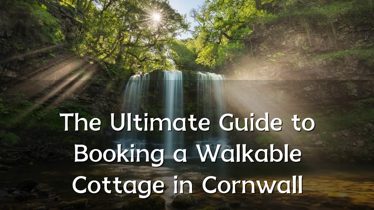 The Ultimate Guide to Booking a Walkable Cottage in Cornwall