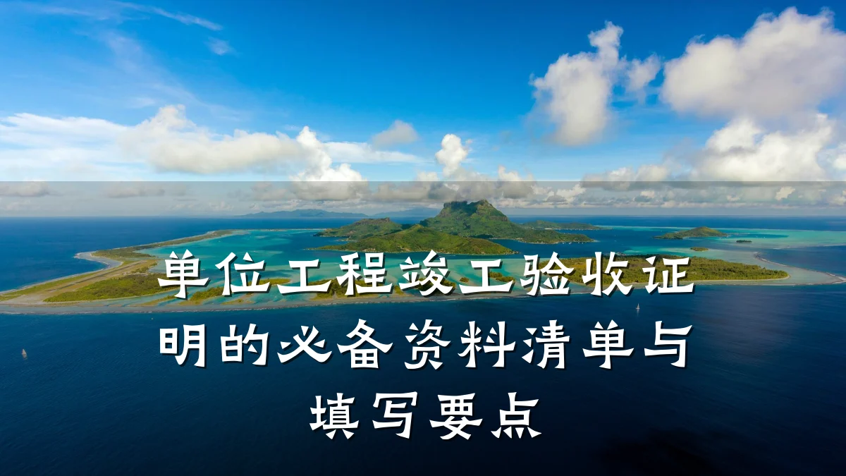 单位工程竣工验收证明的必备资料清单与填写要点