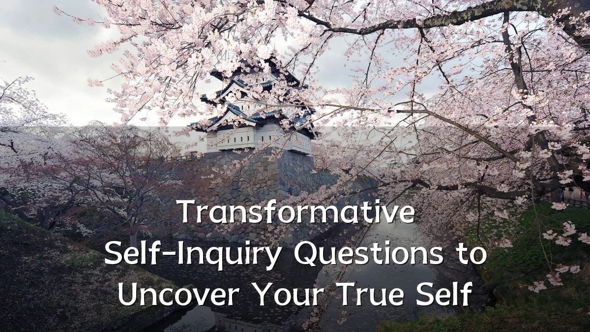 Transformative Self-Inquiry Questions to Uncover Your True Self