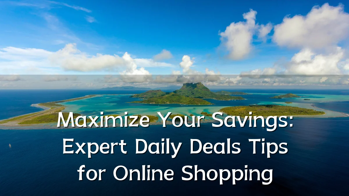 Maximize Your Savings: Expert Daily Deals Tips for Online Shopping