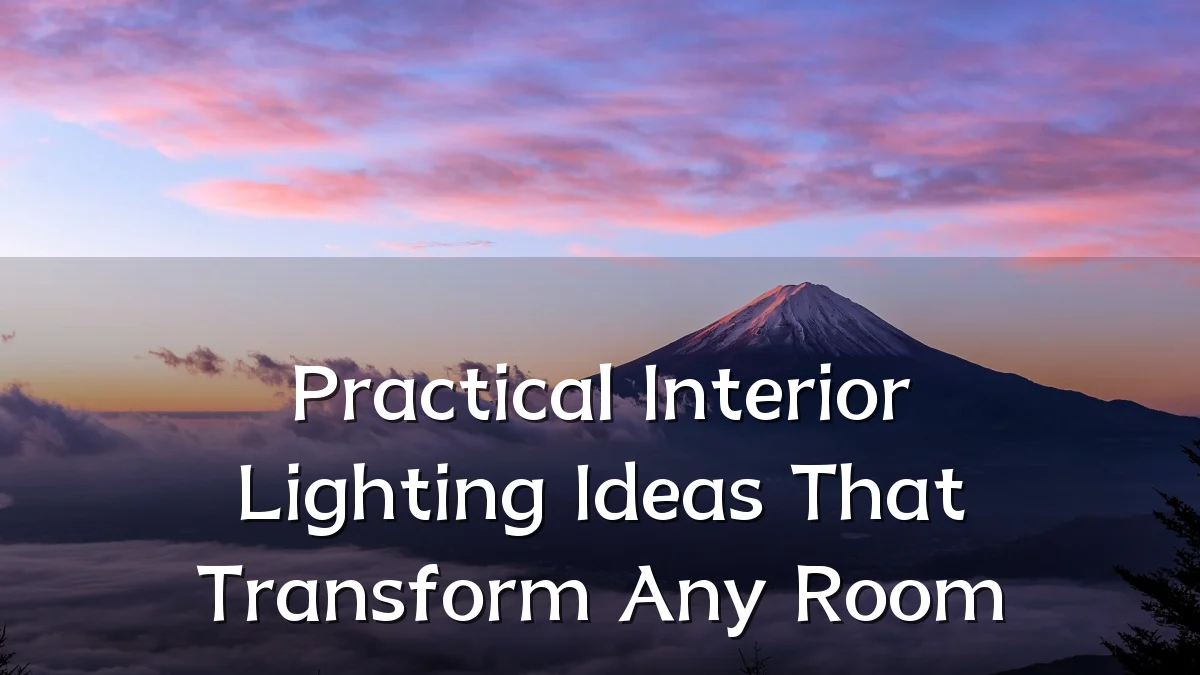 Practical Interior Lighting Ideas That Transform Any Room
