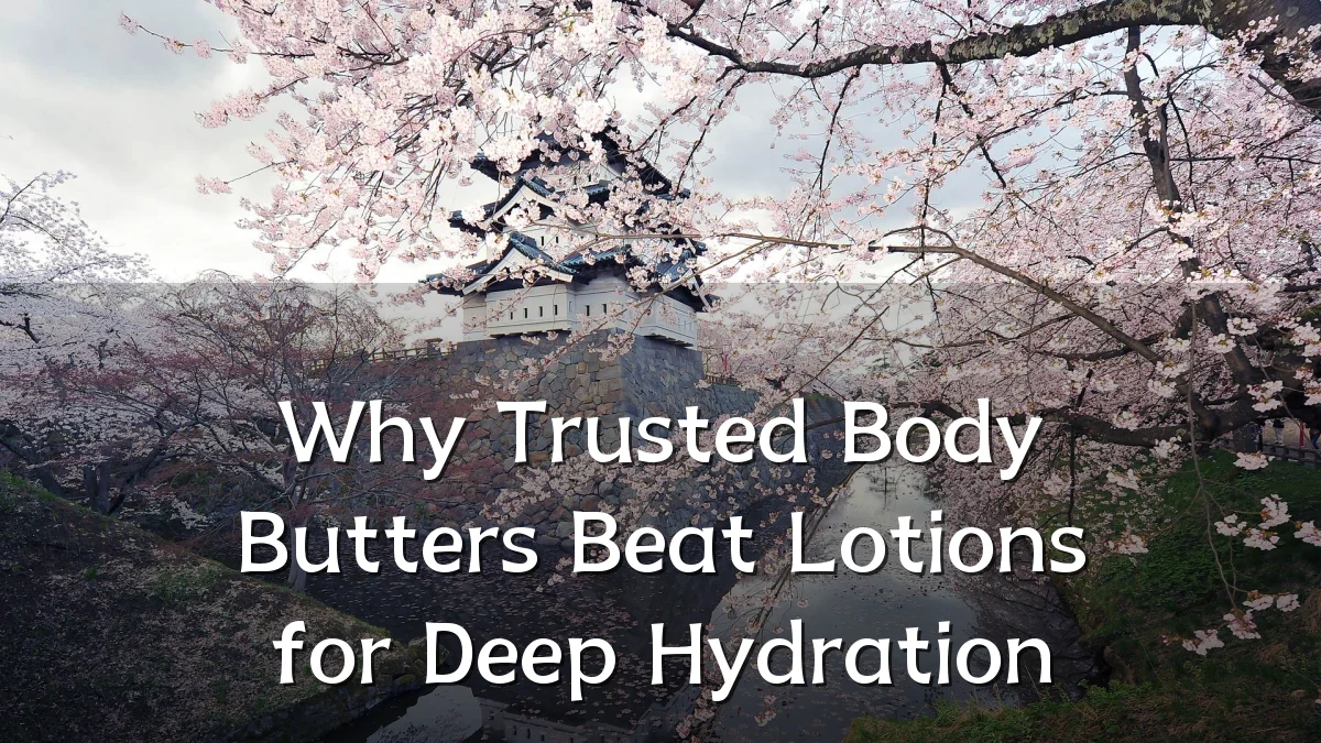 Why Trusted Body Butters Beat Lotions for Deep Hydration