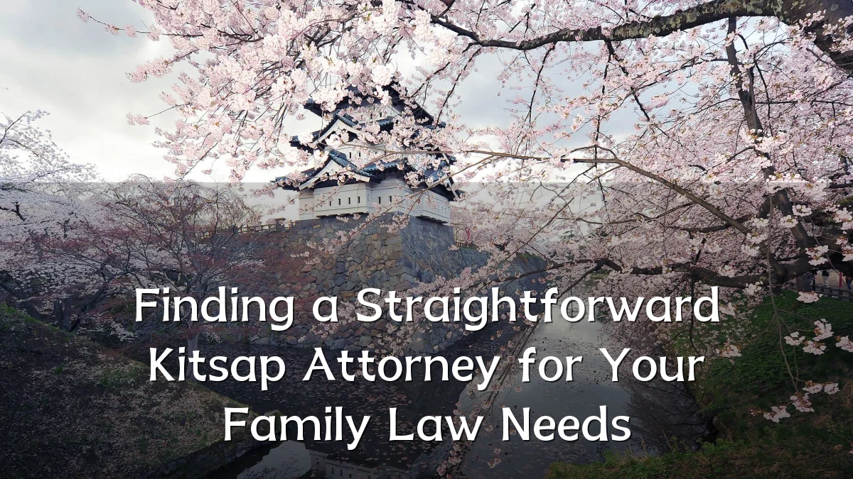 Finding a Straightforward Kitsap Attorney for Your Family Law Needs