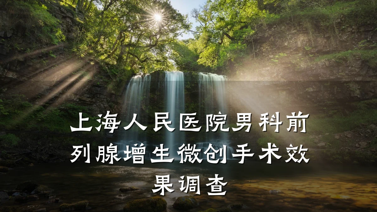 上海人民医院男科前列腺增生微创手术效果调查