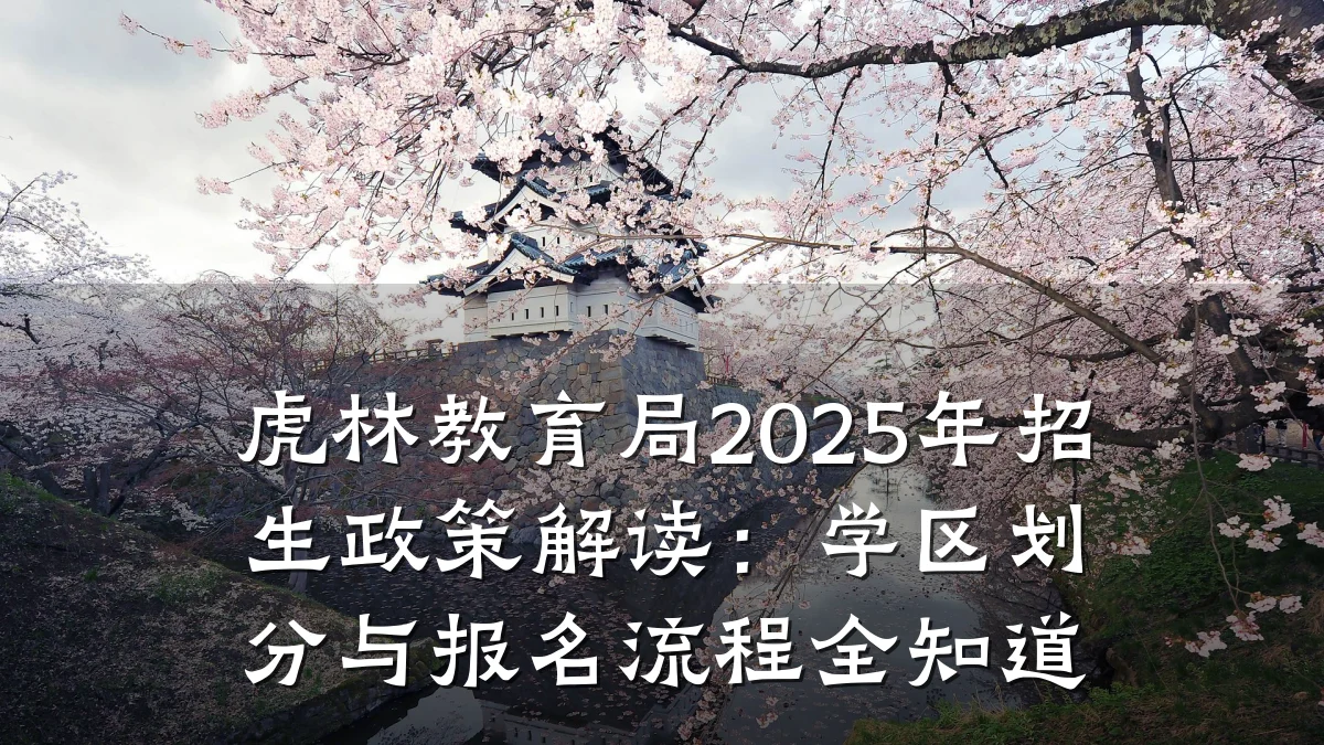 虎林教育局2025年招生政策解读：学区划分与报名流程全知道